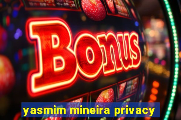 yasmim mineira privacy